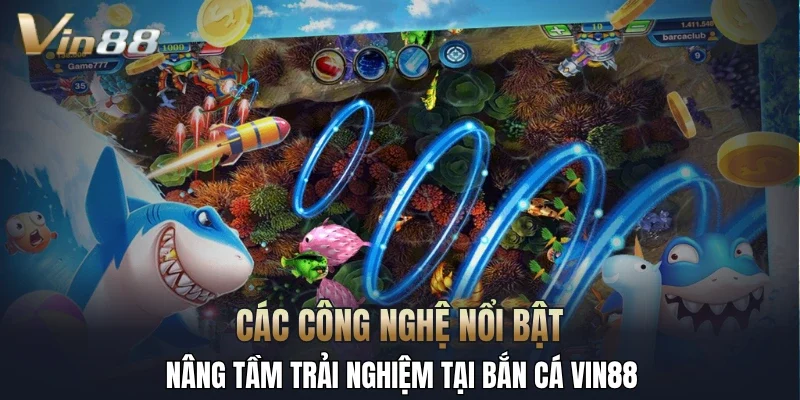 Các công nghệ nổi bật nâng tầm trải nghiệm tại bắn cá Vin88
