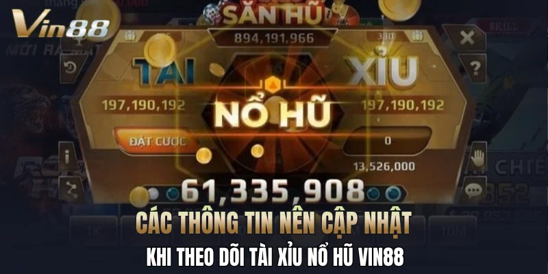 Các thông tin nên cập nhật khi theo dõi tài xỉu nổ hũ Vin88