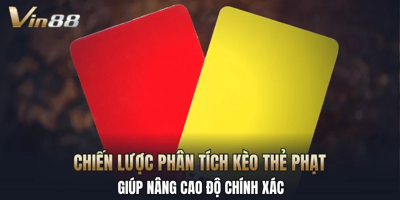 Chiến lược phân tích kèo thẻ phạt giúp nâng cao độ chính xác