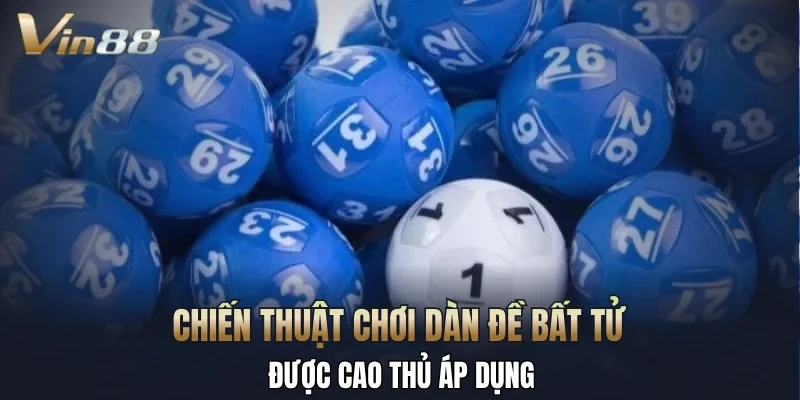 Chiến thuật chơi dàn đề bất tử được cao thủ áp dụng