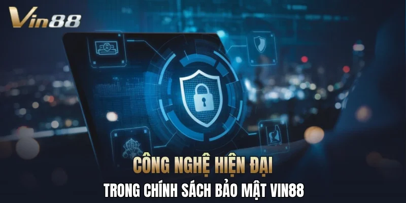 Công nghệ hiện đại trong chính sách bảo mật Vin88
