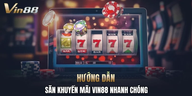 Hướng dẫn săn khuyến mãi Vin88 nhanh chóng