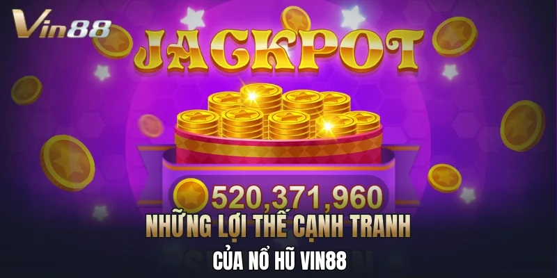 Những lợi thế cạnh tranh của nổ hũ Vin88